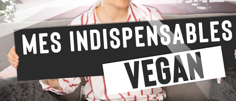 mes indispensables vegan - comment bien commencer